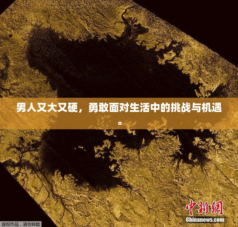 男人又大又硬，勇敢面对生活中的挑战与机遇。