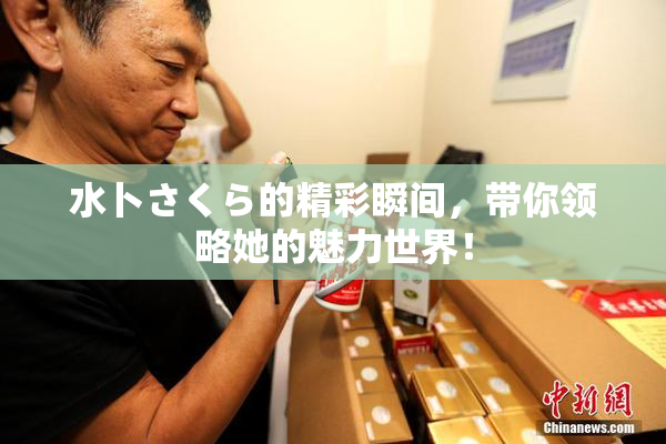 水卜さくら的精彩瞬间，带你领略她的魅力世界！