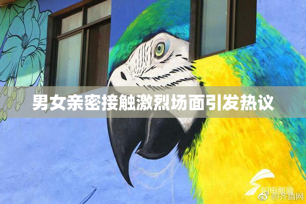 男女亲密接触激烈场面引发热议