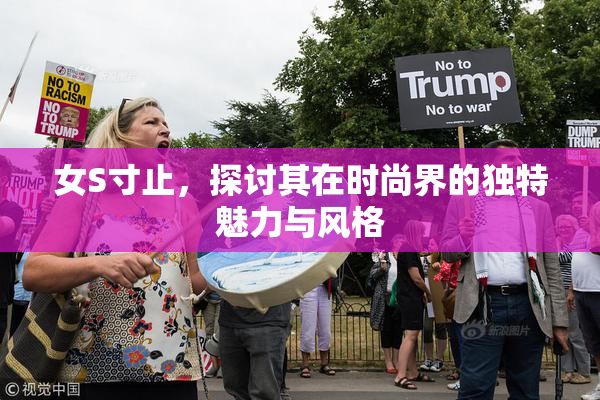 女S寸止，探讨其在时尚界的独特魅力与风格