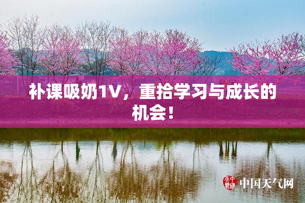 补课吸奶1V，重拾学习与成长的机会！
