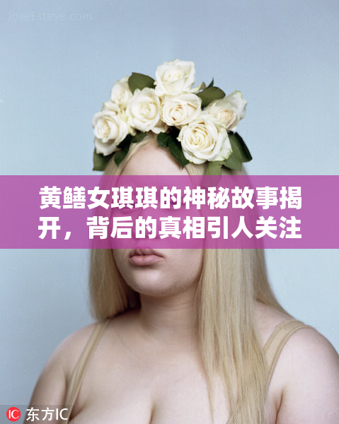 黄鳝女琪琪的神秘故事揭开，背后的真相引人关注