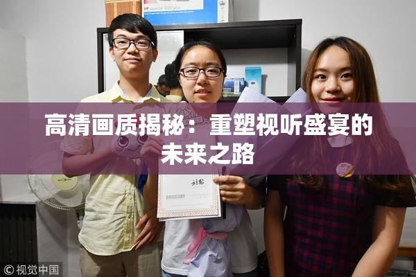 高清画质揭秘：重塑视听盛宴的未来之路