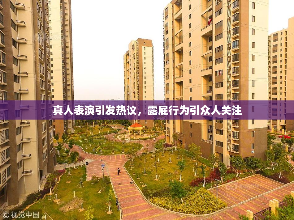 真人表演引发热议，露屁行为引众人关注