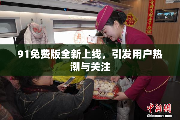 91免费版全新上线，引发用户热潮与关注