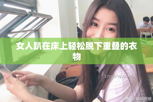 女人趴在床上轻松脱下重叠的衣物
