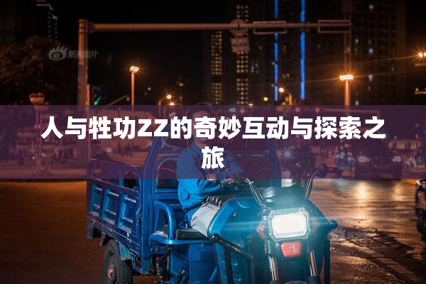人与牲功ZZ的奇妙互动与探索之旅