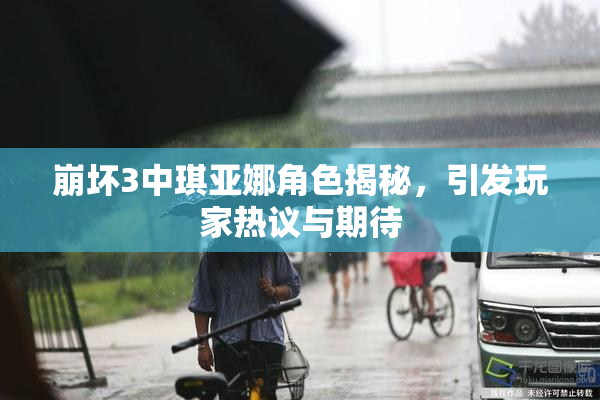 崩坏3中琪亚娜角色揭秘，引发玩家热议与期待