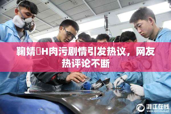 鞠婧祎H肉污剧情引发热议，网友热评论不断