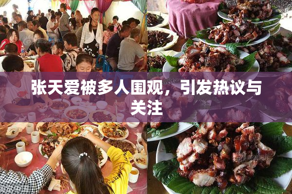 张天爱被多人围观，引发热议与关注