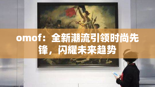 omof：全新潮流引领时尚先锋，闪耀未来趋势