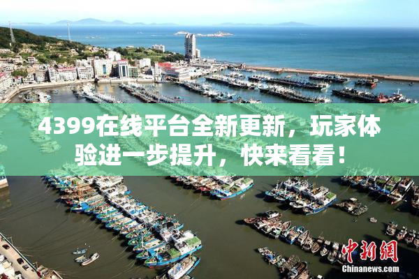 4399在线平台全新更新，玩家体验进一步提升，快来看看！