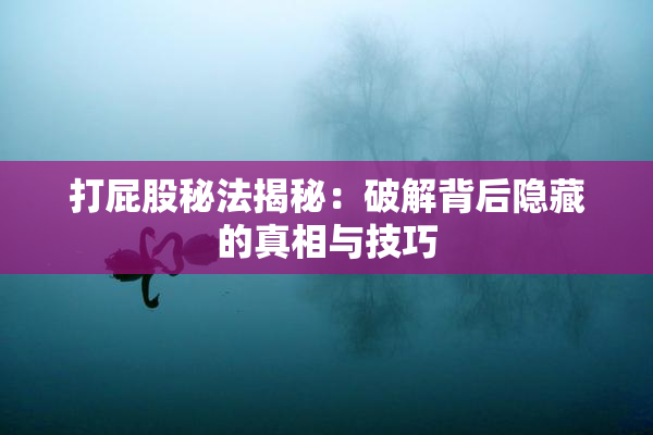 打屁股秘法揭秘：破解背后隐藏的真相与技巧