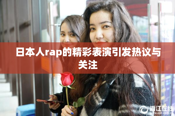 日本人rap的精彩表演引发热议与关注