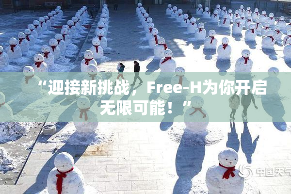 “迎接新挑战，Free-H为你开启无限可能！”