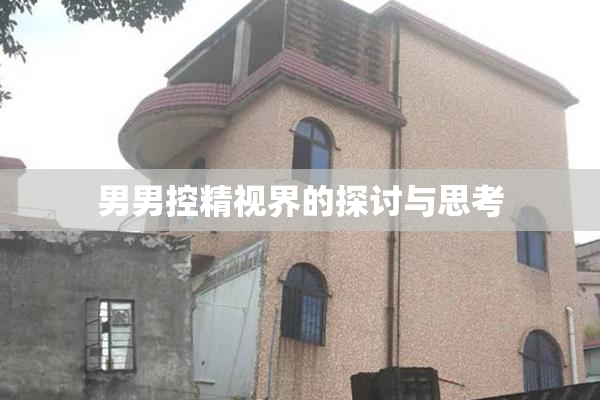男男控精视界的探讨与思考