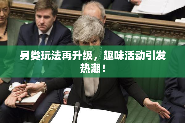 另类玩法再升级，趣味活动引发热潮！