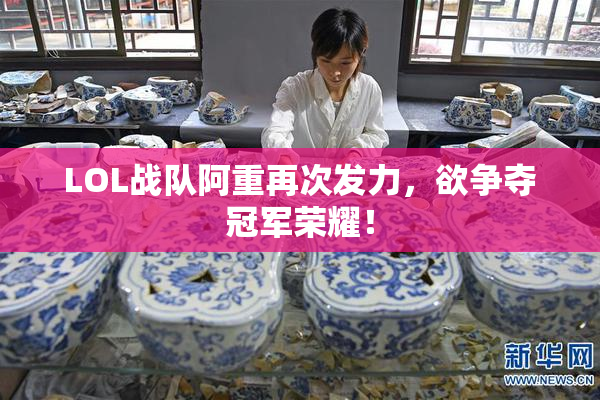 LOL战队阿重再次发力，欲争夺冠军荣耀！