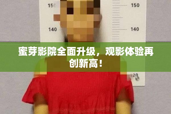 蜜芽影院全面升级，观影体验再创新高！