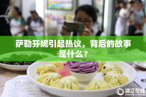 萨勒芬妮引起热议，背后的故事是什么？
