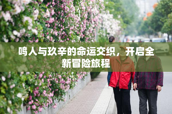 鸣人与玖辛的命运交织，开启全新冒险旅程