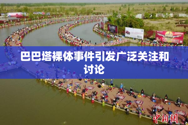巴巴塔裸体事件引发广泛关注和讨论