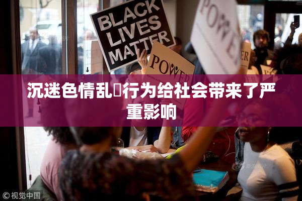 沉迷色情乱婬行为给社会带来了严重影响