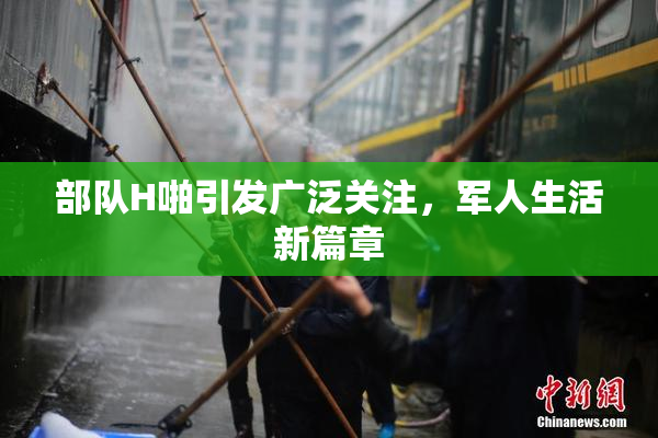 部队H啪引发广泛关注，军人生活新篇章