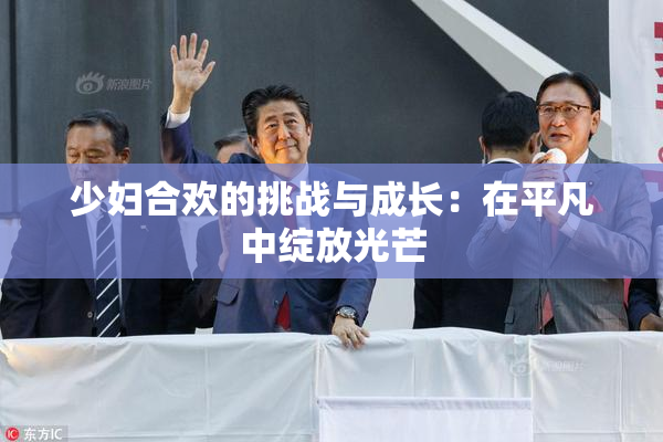 少妇合欢的挑战与成长：在平凡中绽放光芒