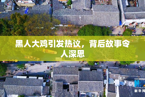 黑人大鸡引发热议，背后故事令人深思