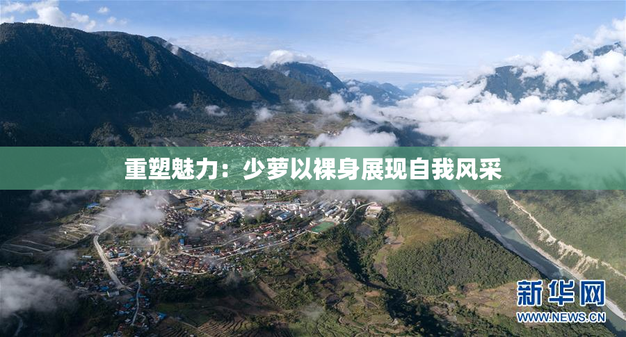 重塑魅力：少萝以裸身展现自我风采