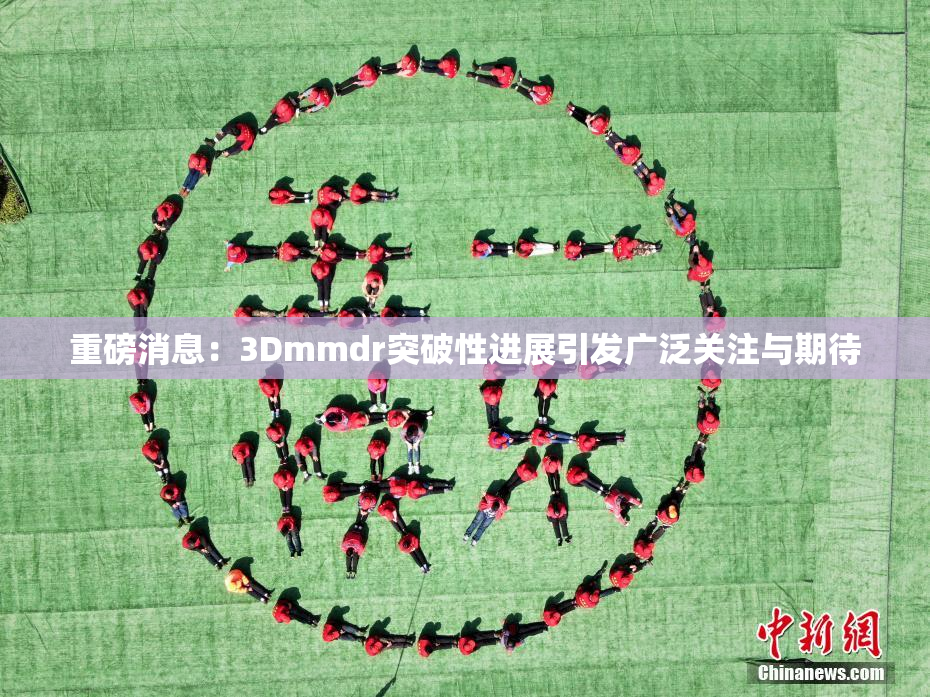 重磅消息：3Dmmdr突破性进展引发广泛关注与期待