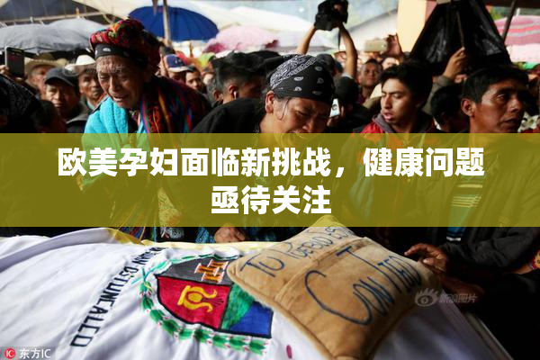 欧美孕妇面临新挑战，健康问题亟待关注