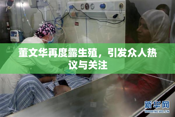 董文华再度露生殖，引发众人热议与关注