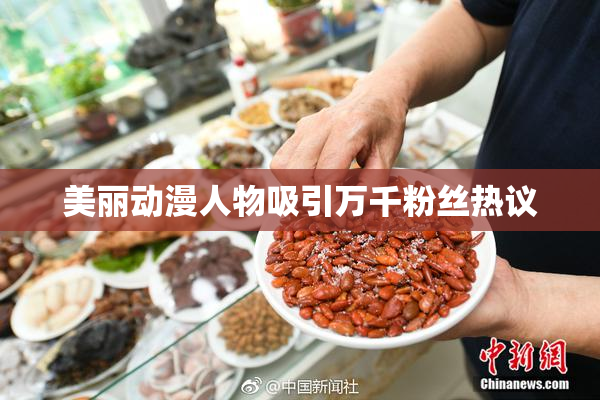 美丽动漫人物吸引万千粉丝热议