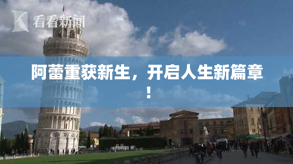 阿蕾重获新生，开启人生新篇章！