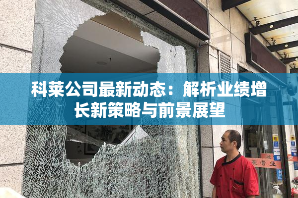 科莱公司最新动态：解析业绩增长新策略与前景展望