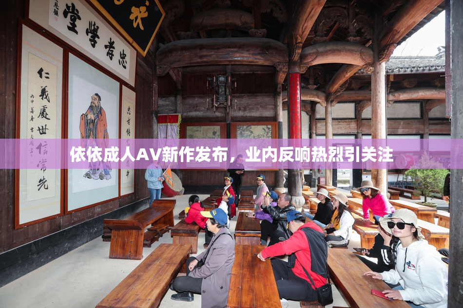 依依成人AV新作发布，业内反响热烈引关注