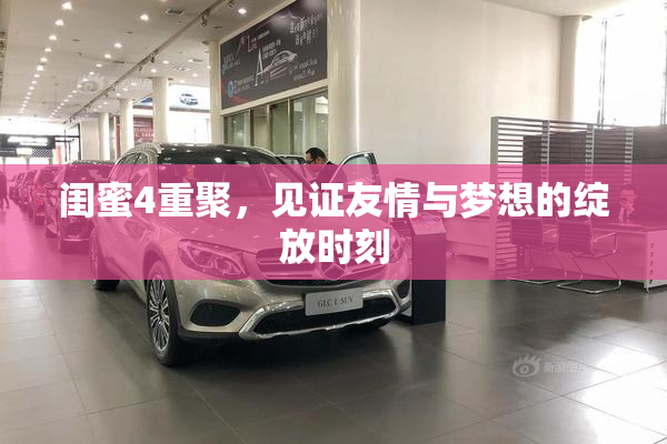闺蜜4重聚，见证友情与梦想的绽放时刻