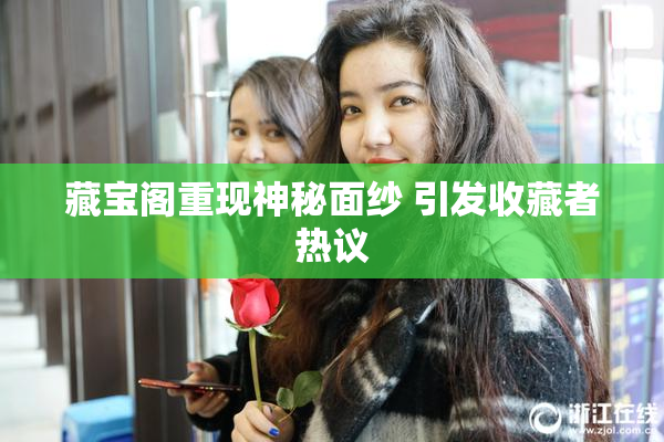 藏宝阁重现神秘面纱 引发收藏者热议