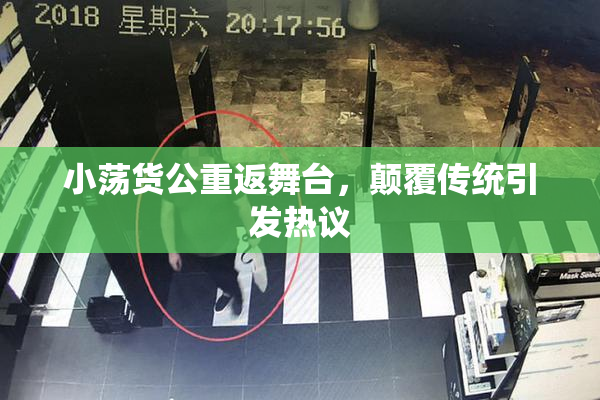 小荡货公重返舞台，颠覆传统引发热议
