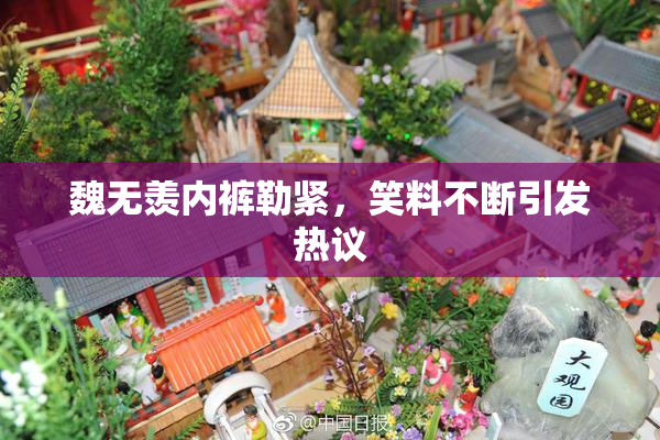 魏无羡内裤勒紧，笑料不断引发热议