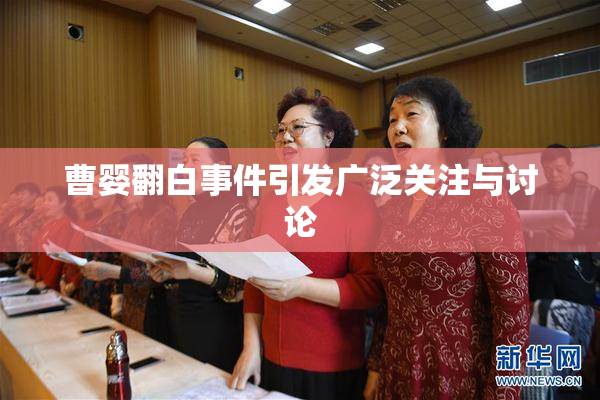 曹婴翻白事件引发广泛关注与讨论