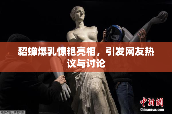 貂蝉爆乳惊艳亮相，引发网友热议与讨论