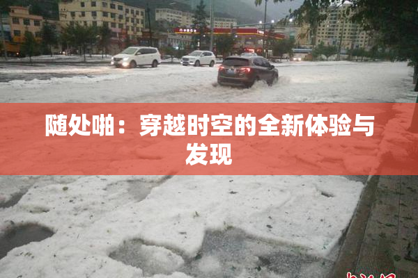 随处啪：穿越时空的全新体验与发现