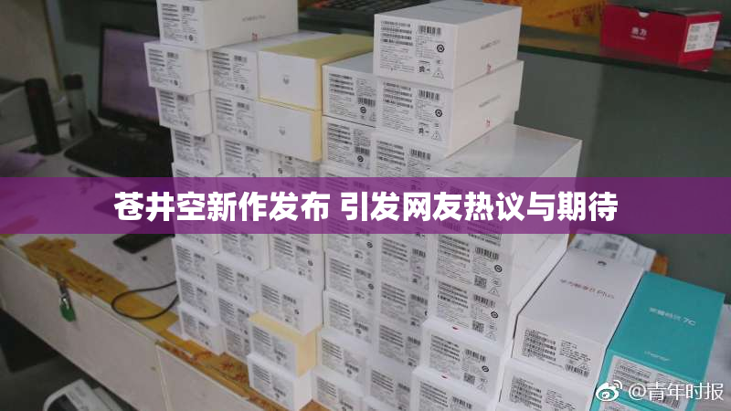 苍井空新作发布 引发网友热议与期待