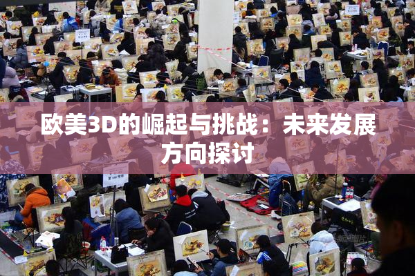 欧美3D的崛起与挑战：未来发展方向探讨