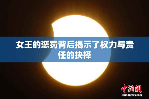 女王的惩罚背后揭示了权力与责任的抉择
