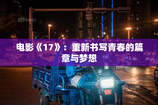 电影《17》：重新书写青春的篇章与梦想