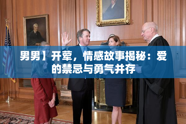 男男】开荤，情感故事揭秘：爱的禁忌与勇气并存